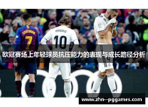 欧冠赛场上年轻球员抗压能力的表现与成长路径分析 欧冠赛场上年轻球员抗压能力的表现与成长路径分析