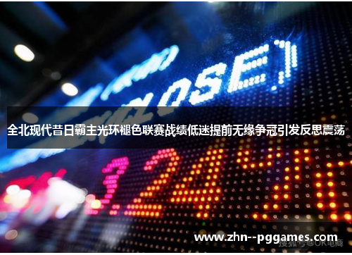 全北现代昔日霸主光环褪色联赛战绩低迷提前无缘争冠引发反思震荡