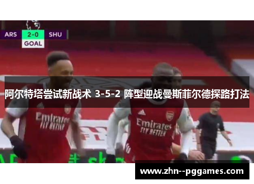 阿尔特塔尝试新战术 3-5-2 阵型迎战曼斯菲尔德探路打法