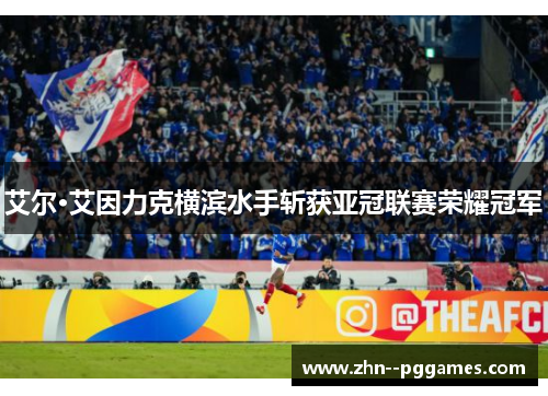 艾尔·艾因力克横滨水手斩获亚冠联赛荣耀冠军 艾尔·艾因力克横滨水手斩获亚冠联赛荣耀冠军